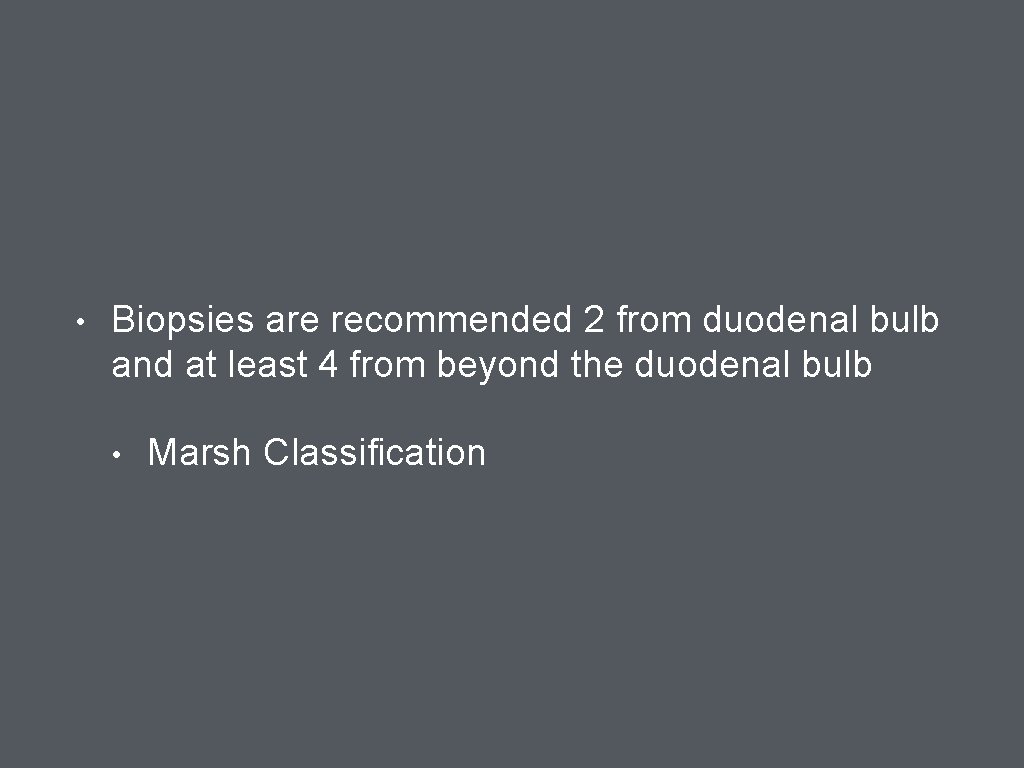  • Biopsies are recommended 2 from duodenal bulb and at least 4 from