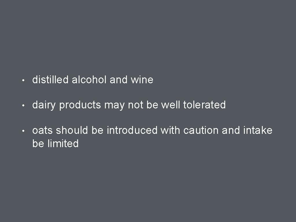  • distilled alcohol and wine • dairy products may not be well tolerated