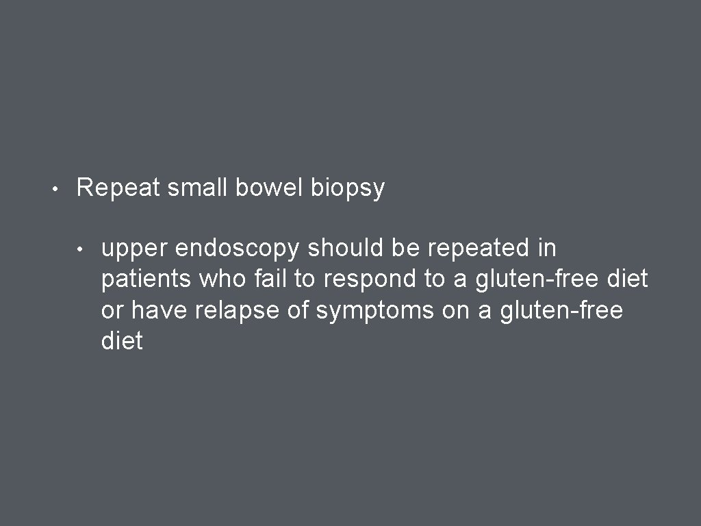  • Repeat small bowel biopsy • upper endoscopy should be repeated in patients