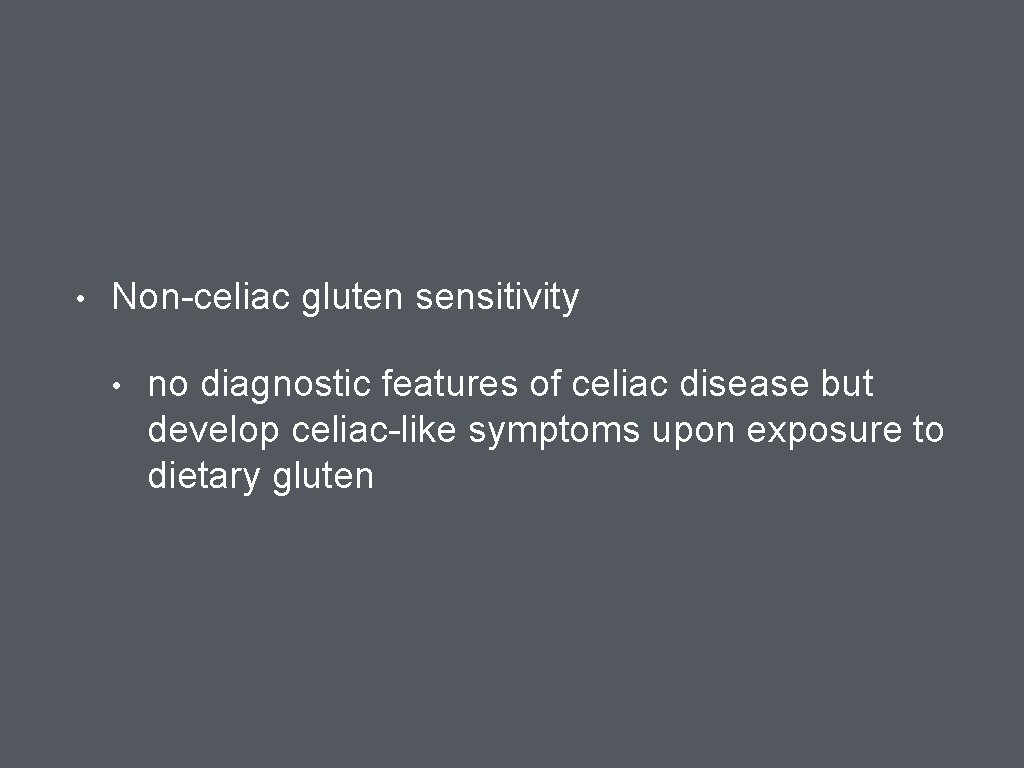  • Non-celiac gluten sensitivity • no diagnostic features of celiac disease but develop
