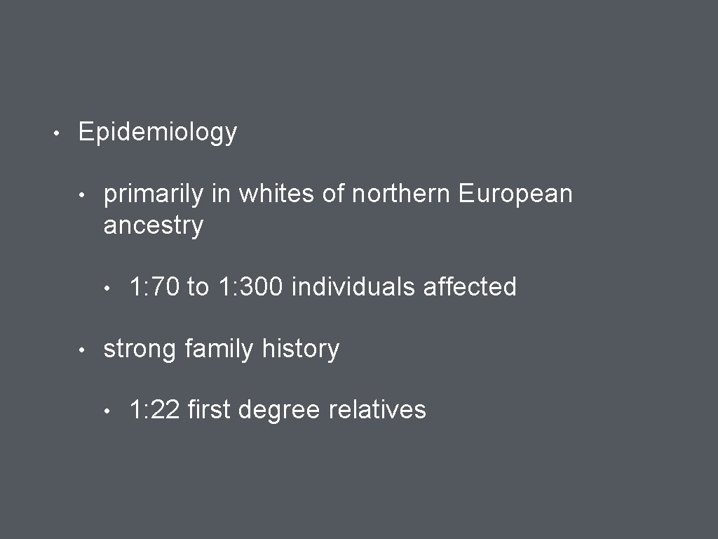  • Epidemiology • primarily in whites of northern European ancestry • • 1: