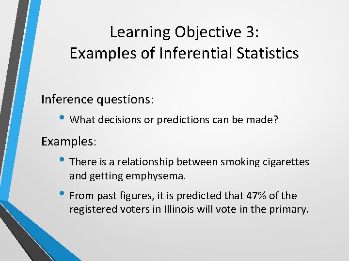 Learning Objective 3: Examples of Inferential Statistics Inference questions: • What decisions or predictions