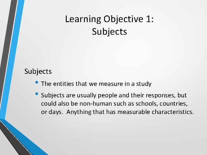 Learning Objective 1: Subjects • The entities that we measure in a study •