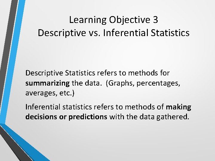 Learning Objective 3 Descriptive vs. Inferential Statistics Descriptive Statistics refers to methods for summarizing