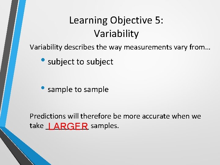 Learning Objective 5: Variability describes the way measurements vary from… • subject to subject