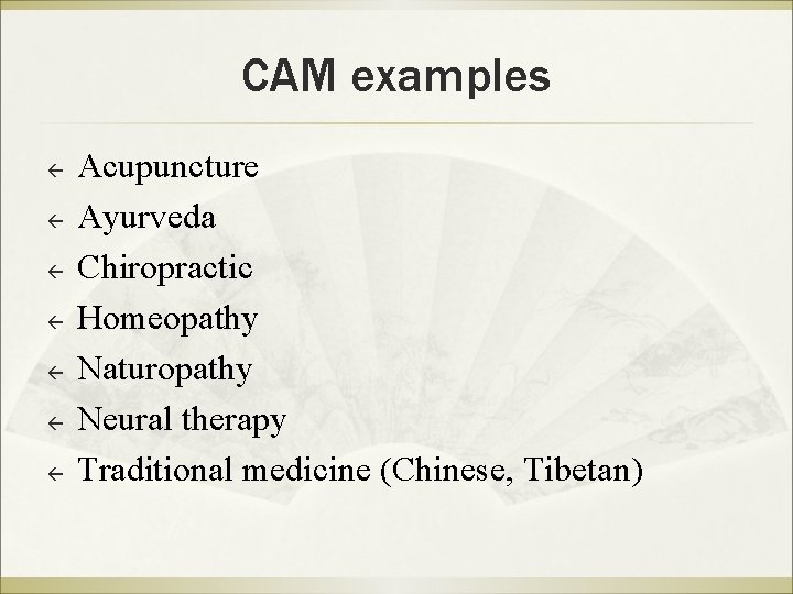 CAM examples ß ß ß ß Acupuncture Ayurveda Chiropractic Homeopathy Naturopathy Neural therapy Traditional
