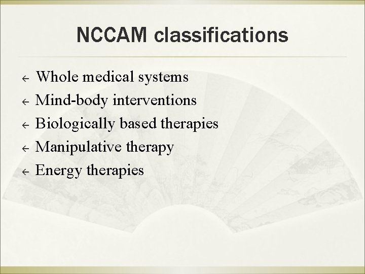 NCCAM classifications ß ß ß Whole medical systems Mind-body interventions Biologically based therapies Manipulative