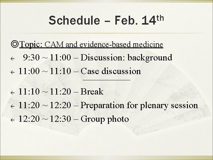 Schedule – Feb. 14 th ◎Topic: CAM and evidence-based medicine ß ß ß 9: