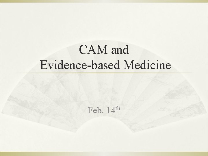 CAM and Evidence-based Medicine Feb. 14 th 