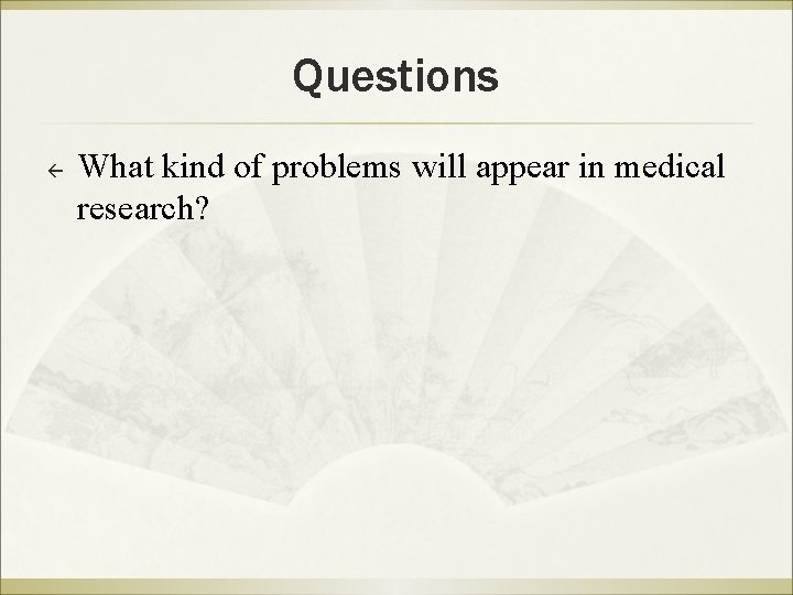 Questions ß What kind of problems will appear in medical research? 