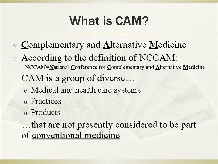 What is CAM? ß ß Complementary and Alternative Medicine According to the definition of