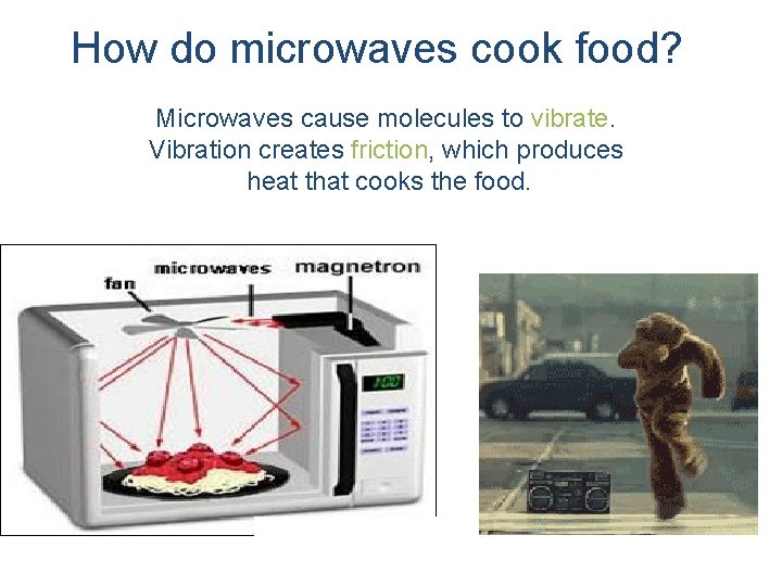 How do microwaves cook food? Microwaves cause molecules to vibrate. Vibration creates friction, which