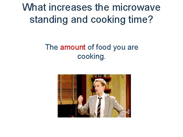 What increases the microwave standing and cooking time? The amount of food you are