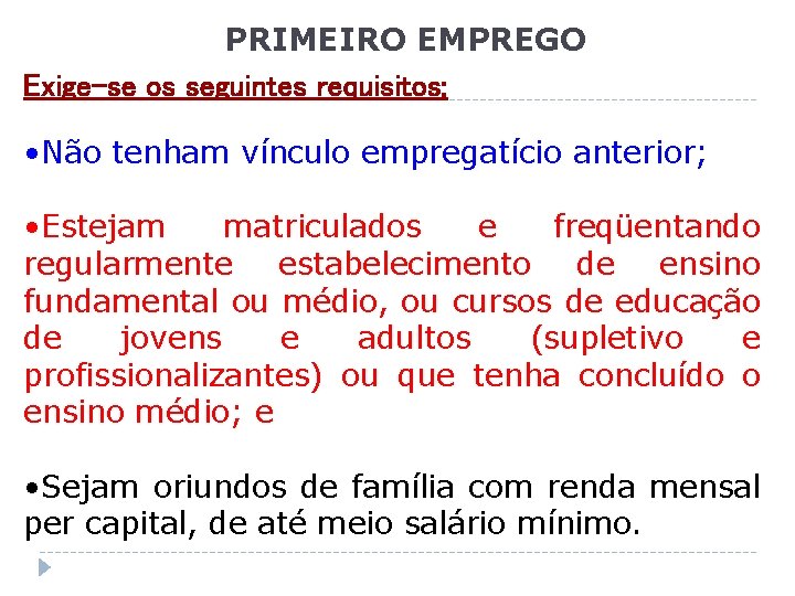 PRIMEIRO EMPREGO Exige-se os seguintes requisitos: • Não tenham vínculo empregatício anterior; • Estejam