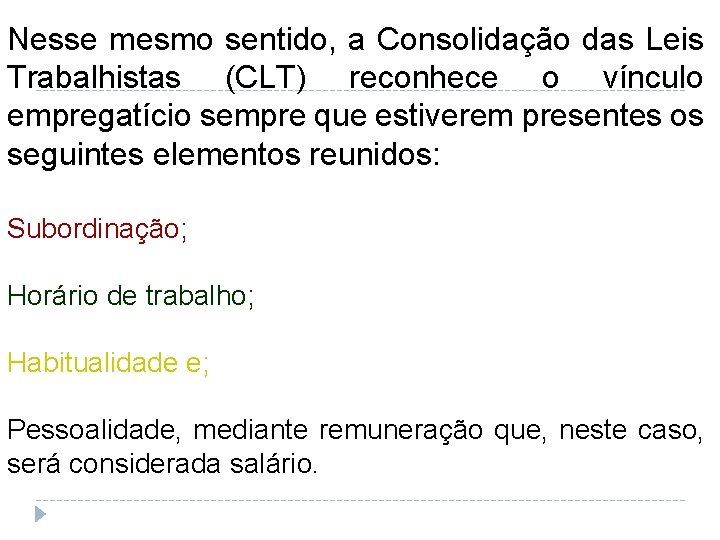 Nesse mesmo sentido, a Consolidação das Leis Trabalhistas (CLT) reconhece o vínculo empregatício sempre