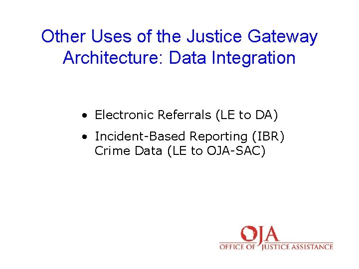 Other Uses of the Justice Gateway Architecture: Data Integration • Electronic Referrals (LE to