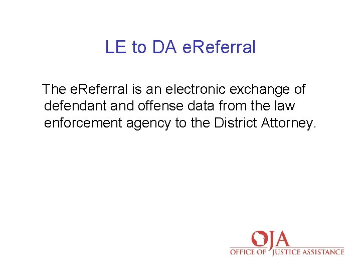 LE to DA e. Referral The e. Referral is an electronic exchange of defendant