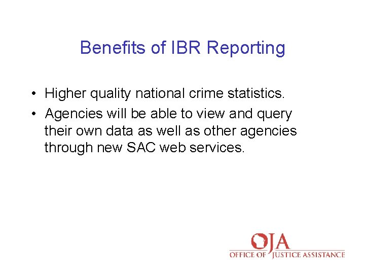 Benefits of IBR Reporting • Higher quality national crime statistics. • Agencies will be