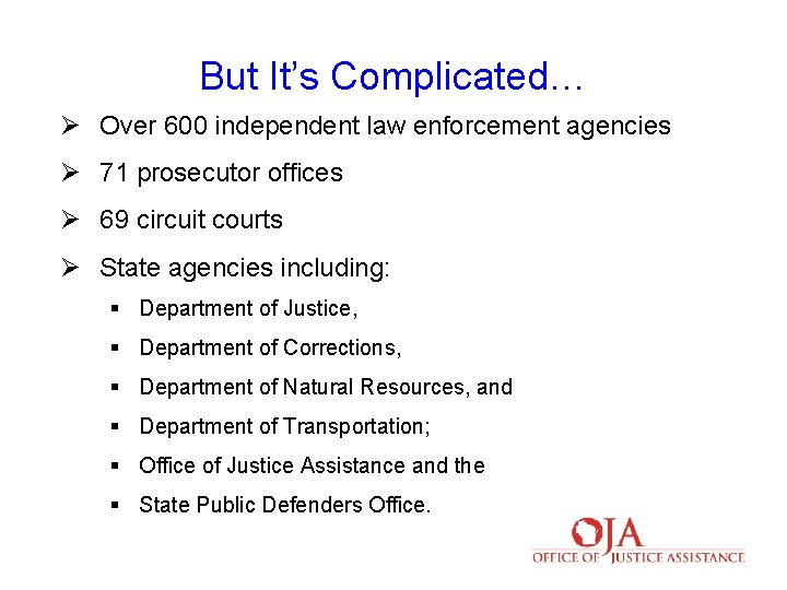 But It’s Complicated… Ø Over 600 independent law enforcement agencies Ø 71 prosecutor offices