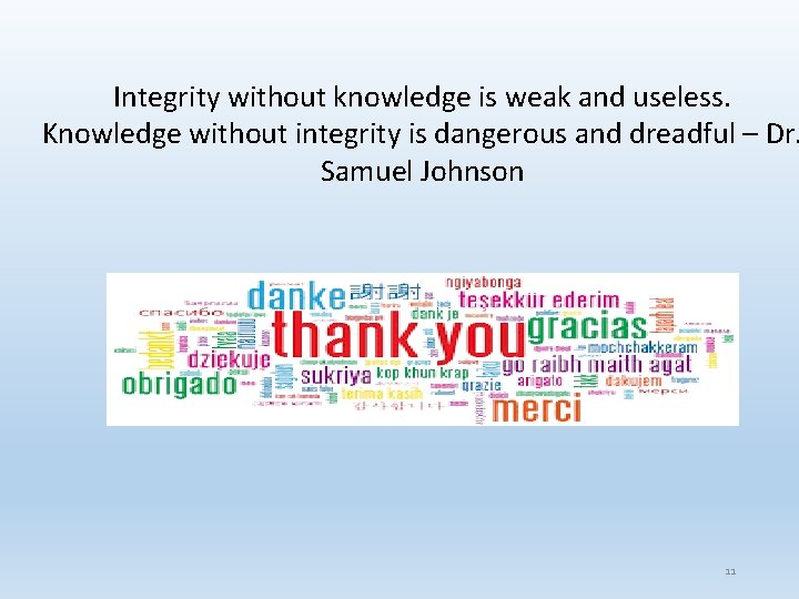 Integrity without knowledge is weak and useless. Knowledge without integrity is dangerous and dreadful