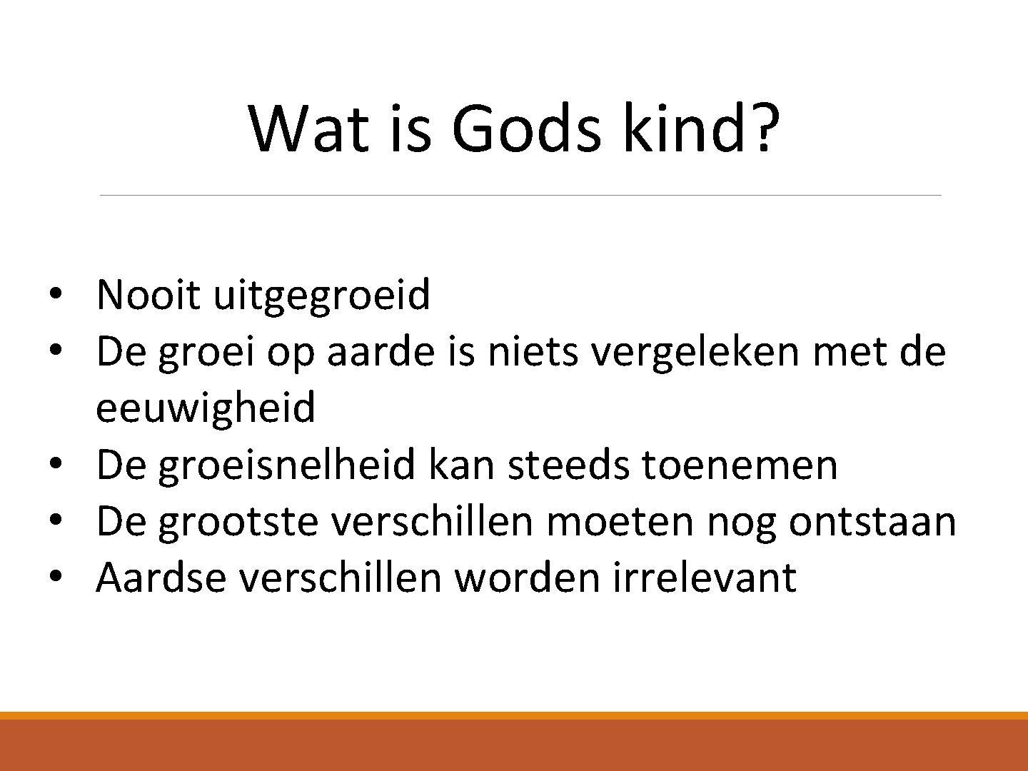 Wat is Gods kind? • Nooit uitgegroeid • De groei op aarde is niets