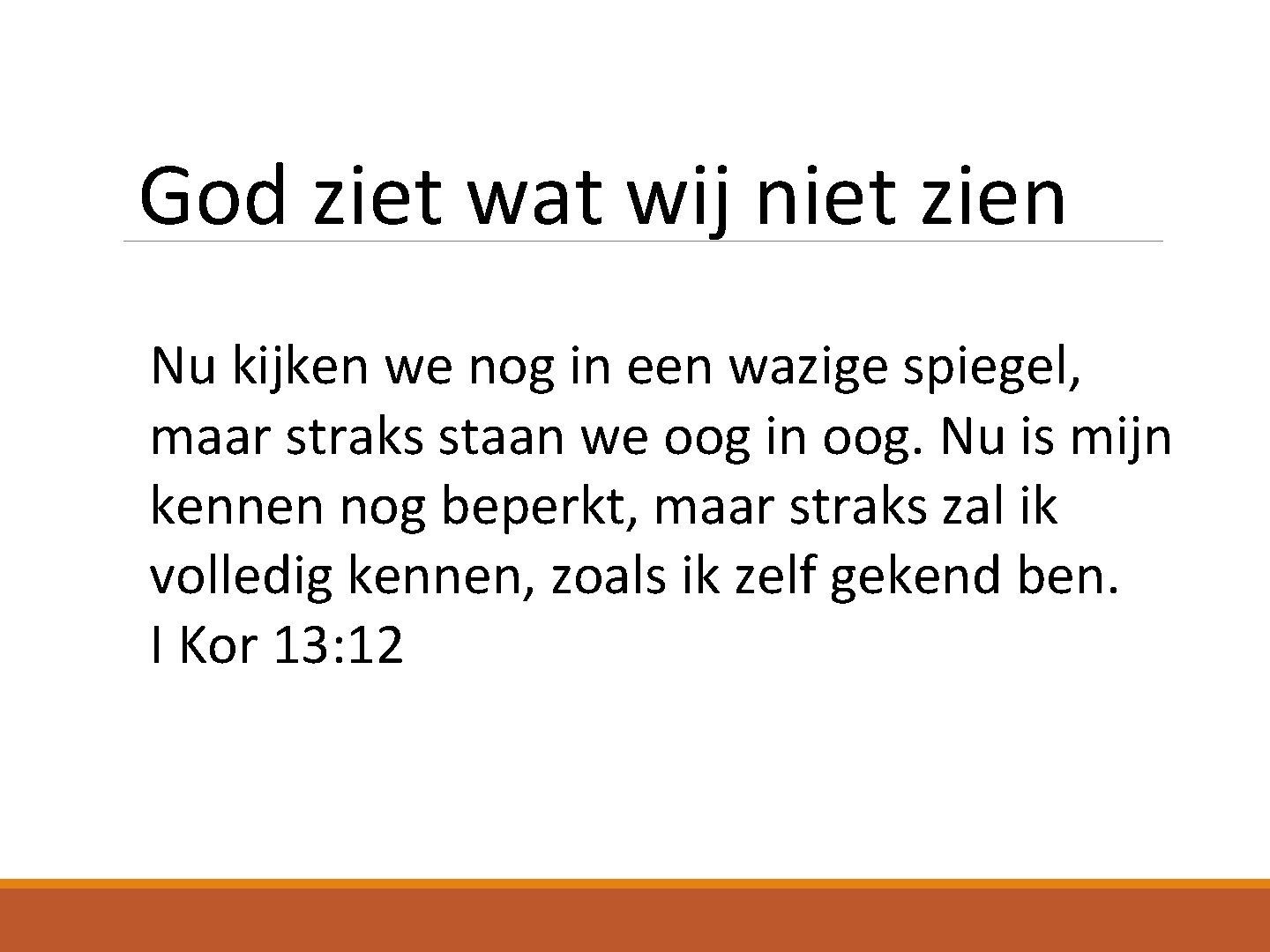 God ziet wat wij niet zien Nu kijken we nog in een wazige spiegel,