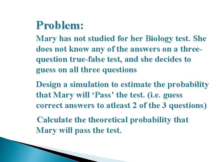 Problem: Mary has not studied for her Biology test. She does not know any