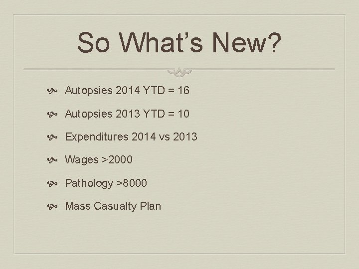 So What’s New? Autopsies 2014 YTD = 16 Autopsies 2013 YTD = 10 Expenditures