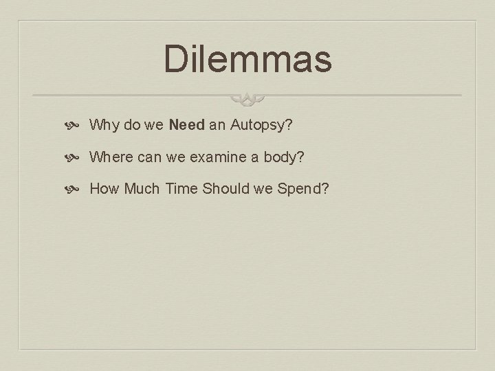Dilemmas Why do we Need an Autopsy? Where can we examine a body? How