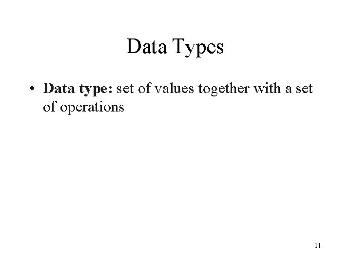 Data Types • Data type: set of values together with a set of operations
