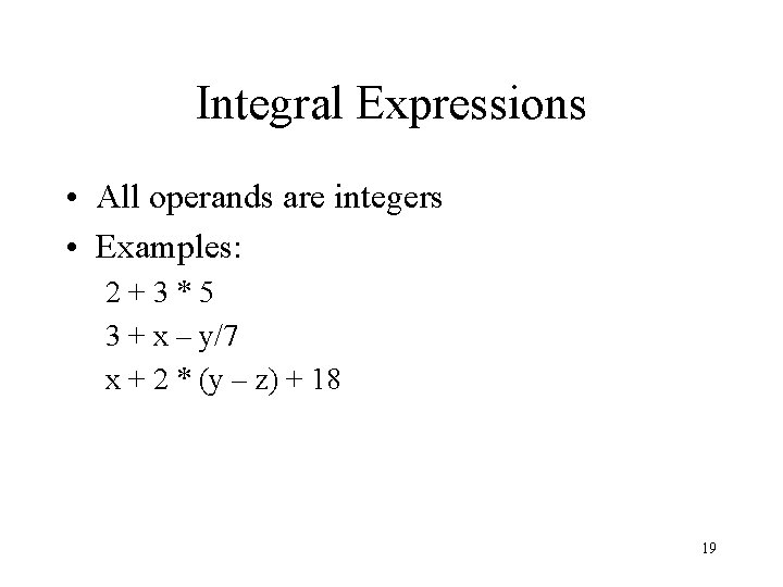 Integral Expressions • All operands are integers • Examples: 2+3*5 3 + x –