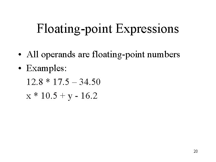 Floating-point Expressions • All operands are floating-point numbers • Examples: 12. 8 * 17.