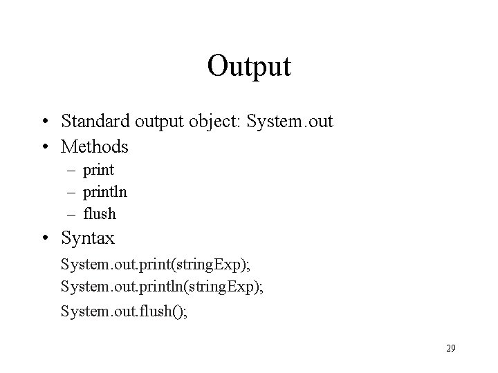 Output • Standard output object: System. out • Methods – println – flush •