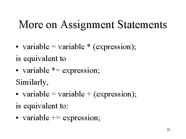 More on Assignment Statements • variable = variable * (expression); is equivalent to •