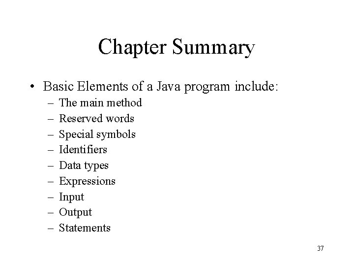 Chapter Summary • Basic Elements of a Java program include: – – – –