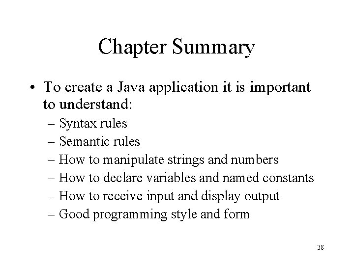 Chapter Summary • To create a Java application it is important to understand: –