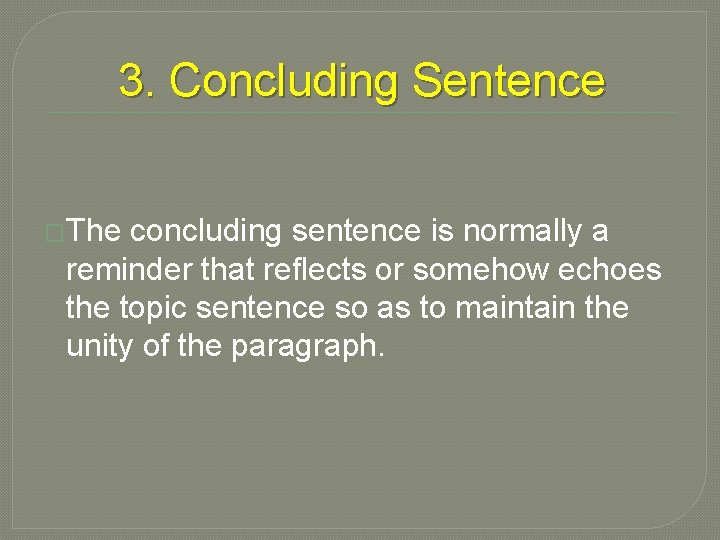 3. Concluding Sentence �The concluding sentence is normally a reminder that reflects or somehow