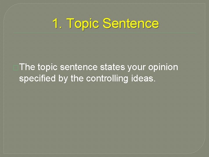 1. Topic Sentence �The topic sentence states your opinion specified by the controlling ideas.