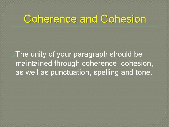 Coherence and Cohesion �The unity of your paragraph should be maintained through coherence, cohesion,