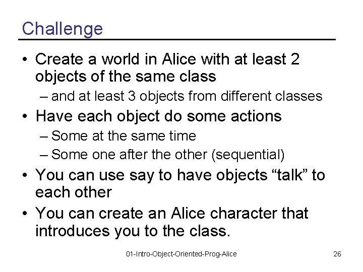Challenge • Create a world in Alice with at least 2 objects of the