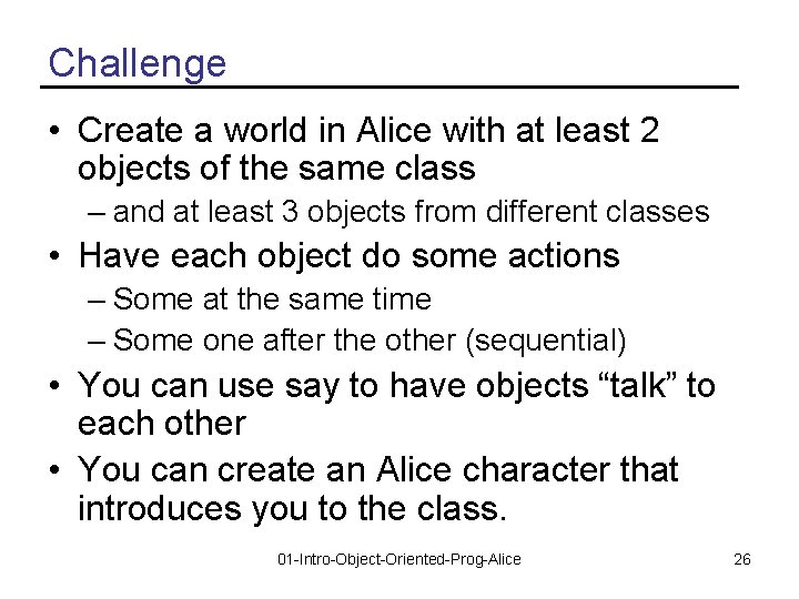Challenge • Create a world in Alice with at least 2 objects of the