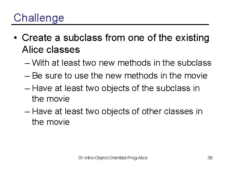 Challenge • Create a subclass from one of the existing Alice classes – With
