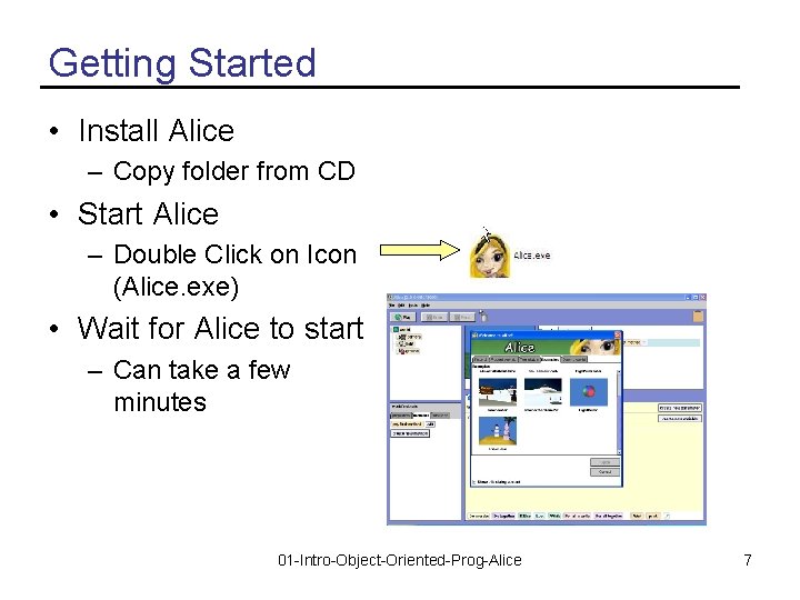 Getting Started • Install Alice – Copy folder from CD • Start Alice –