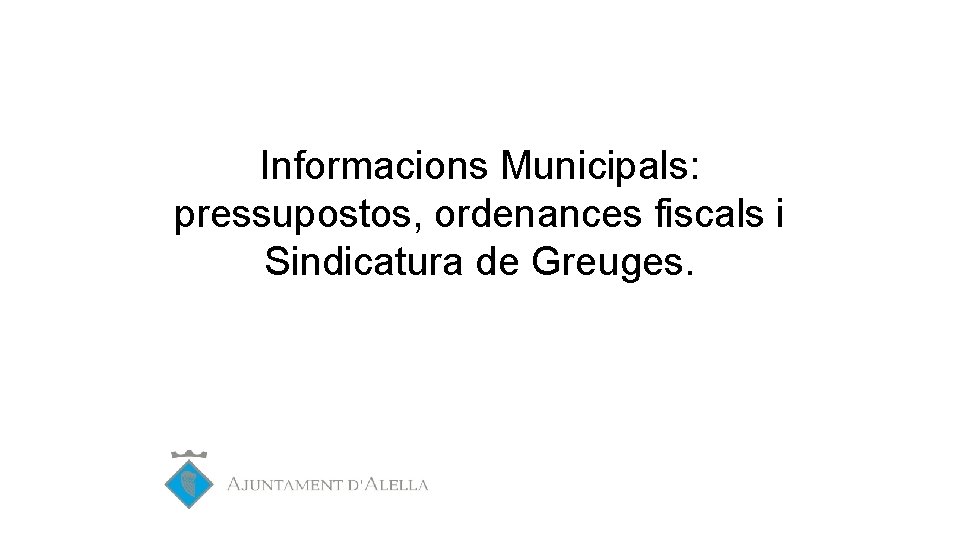 Informacions Municipals: pressupostos, ordenances fiscals i Sindicatura de Greuges. 