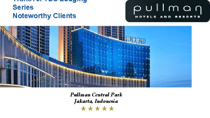 Trans. Tel TDS Lodging Series Noteworthy Clients Pullman Central Park Jakarta, Indonesia 