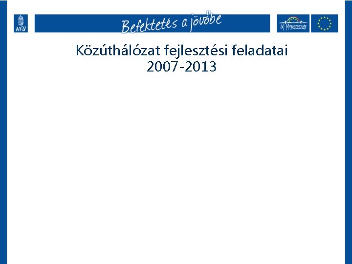 Közúthálózat fejlesztési feladatai 2007 -2013 