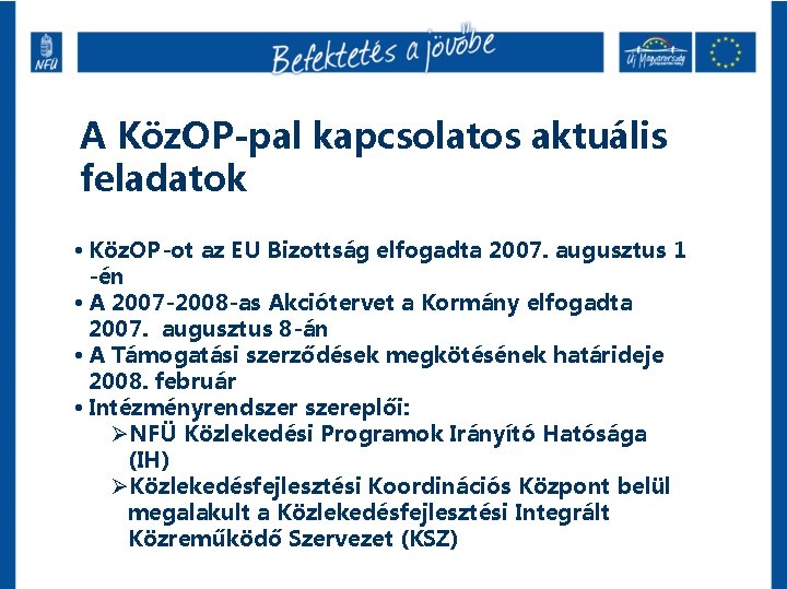 A Köz. OP-pal kapcsolatos aktuális feladatok • Köz. OP-ot az EU Bizottság elfogadta 2007.