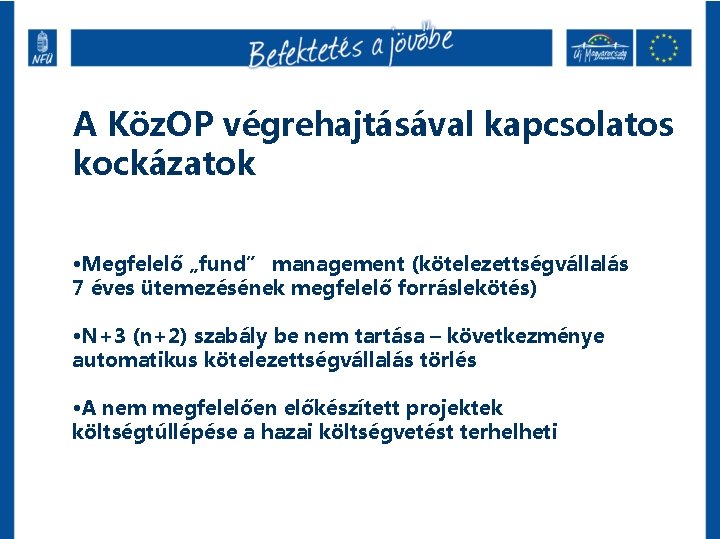 A Köz. OP végrehajtásával kapcsolatos kockázatok • Megfelelő „fund” management (kötelezettségvállalás 7 éves ütemezésének