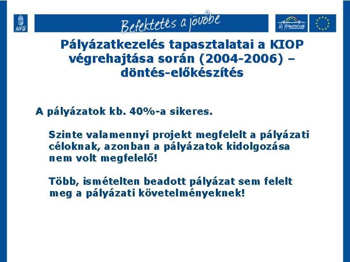 Pályázatkezelés tapasztalatai a KIOP végrehajtása során (2004 -2006) – döntés-előkészítés A pályázatok kb. 40%-a