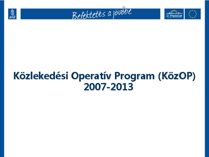 Közlekedési Operatív Program (Köz. OP) 2007 -2013 